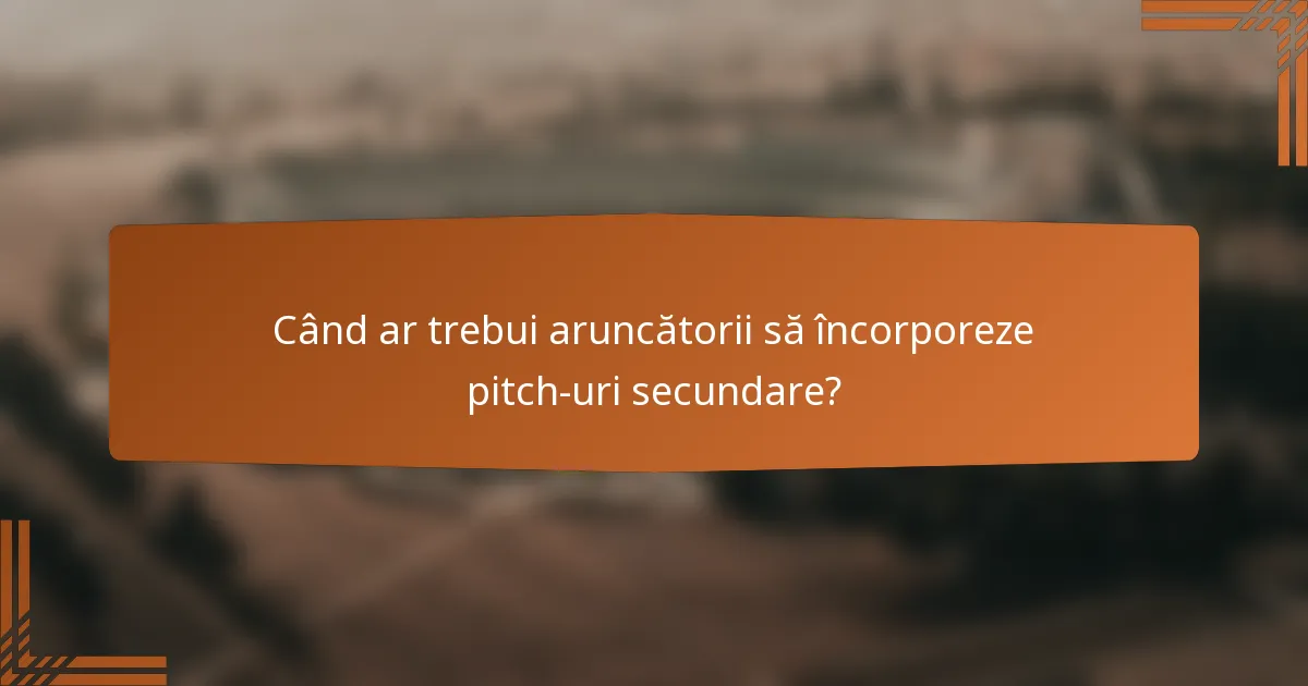 Când ar trebui aruncătorii să încorporeze pitch-uri secundare?
