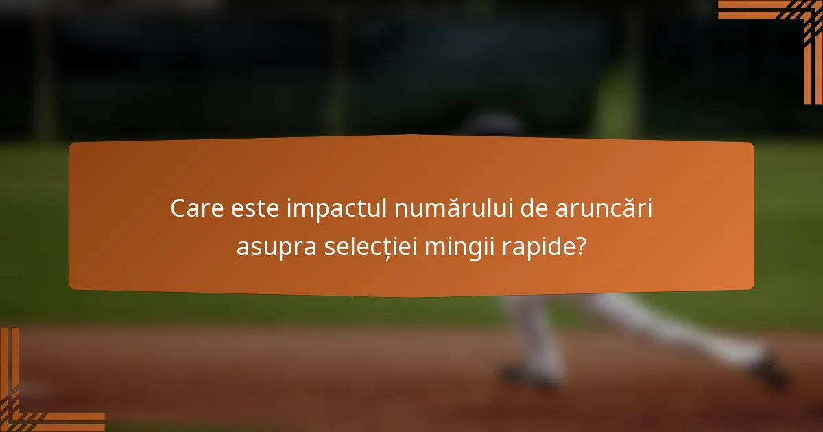 Care este impactul numărului de aruncări asupra selecției mingii rapide?