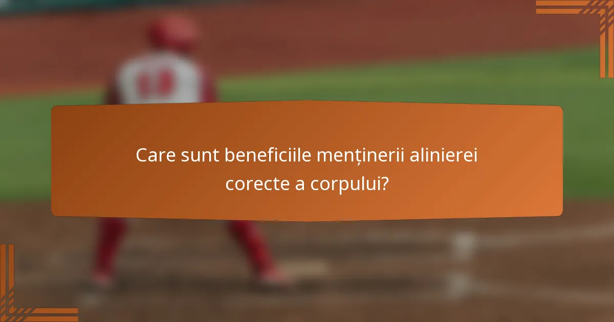 Care sunt beneficiile menținerii alinierei corecte a corpului?