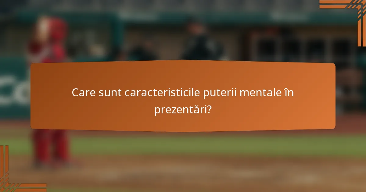 Care sunt caracteristicile puterii mentale în prezentări?