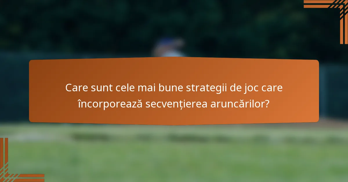 Care sunt cele mai bune strategii de joc care încorporează secvențierea aruncărilor?