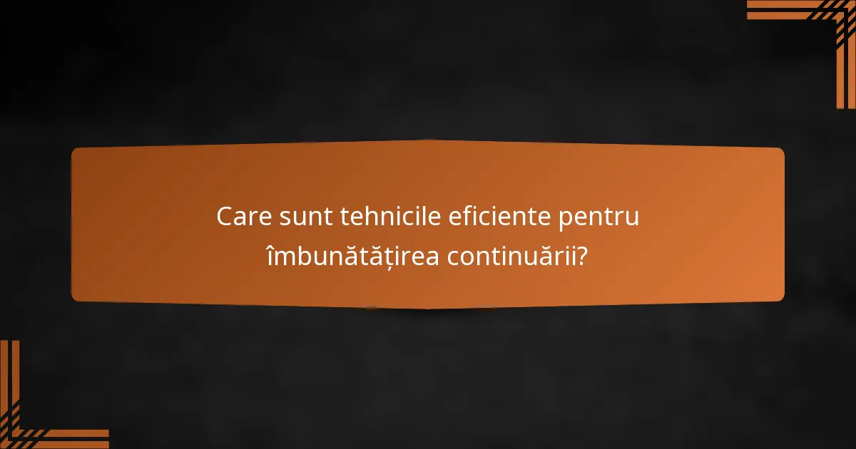 Care sunt tehnicile eficiente pentru îmbunătățirea continuării?