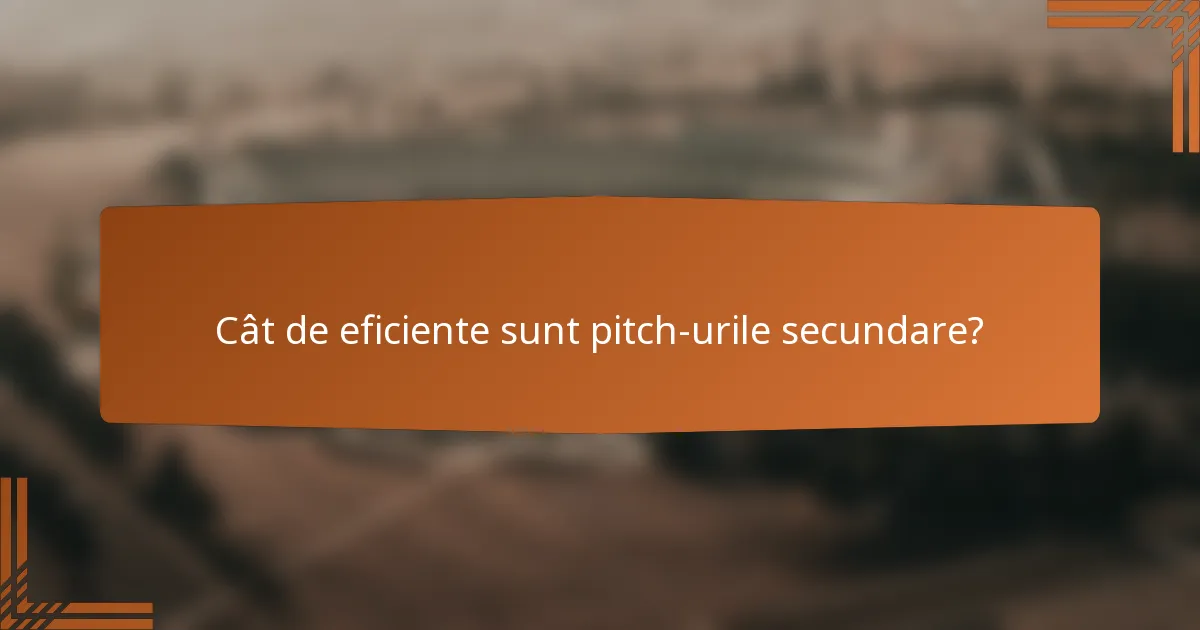 Cât de eficiente sunt pitch-urile secundare?