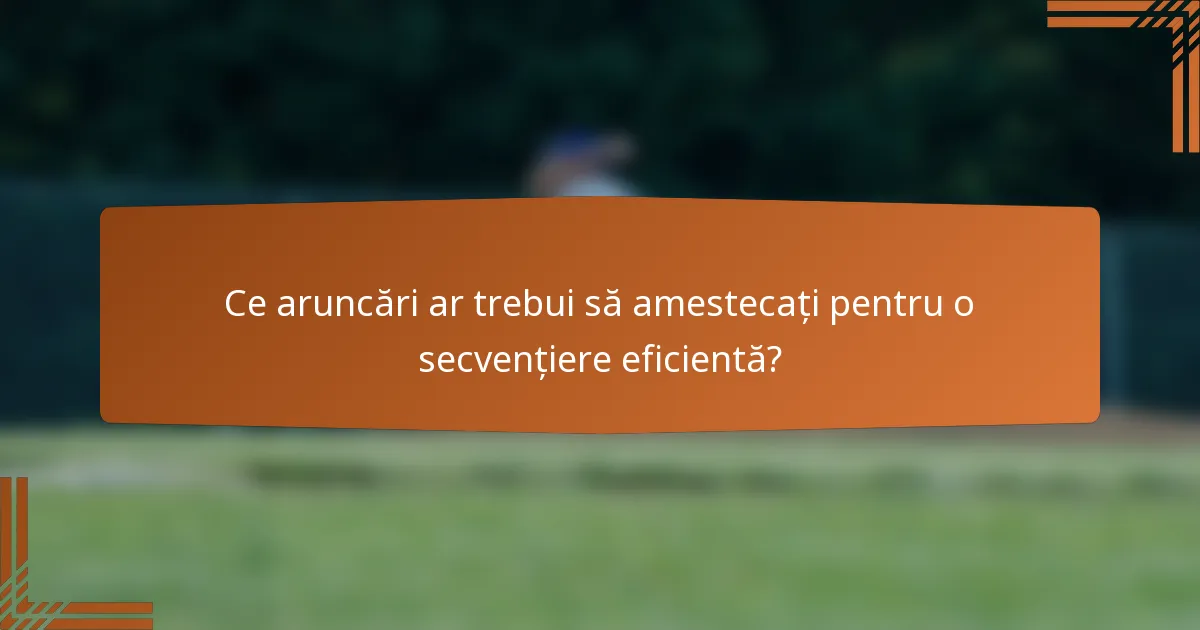 Ce aruncări ar trebui să amestecați pentru o secvențiere eficientă?