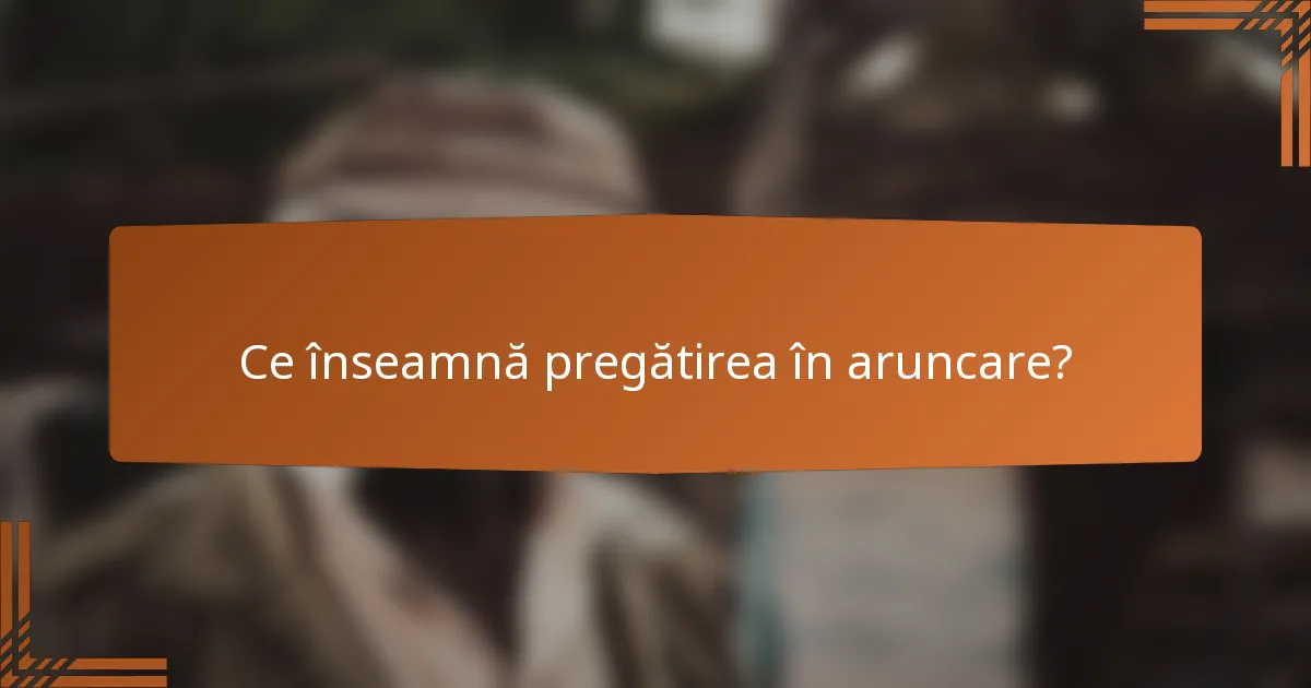 Ce înseamnă pregătirea în aruncare?