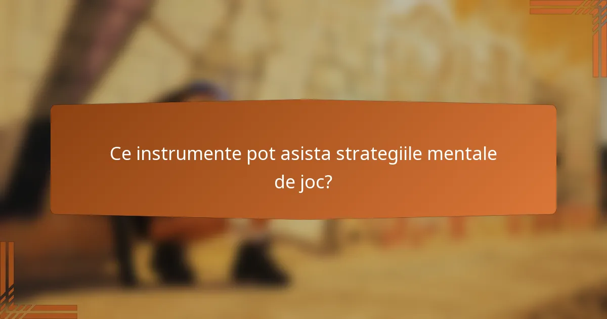 Ce instrumente pot asista strategiile mentale de joc?