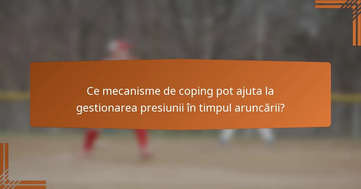 Ce mecanisme de coping pot ajuta la gestionarea presiunii în timpul aruncării?