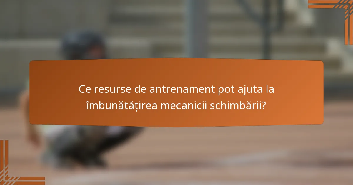 Ce resurse de antrenament pot ajuta la îmbunătățirea mecanicii schimbării?
