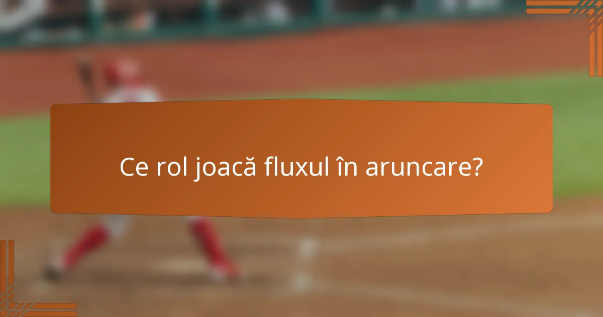 Ce rol joacă fluxul în aruncare?