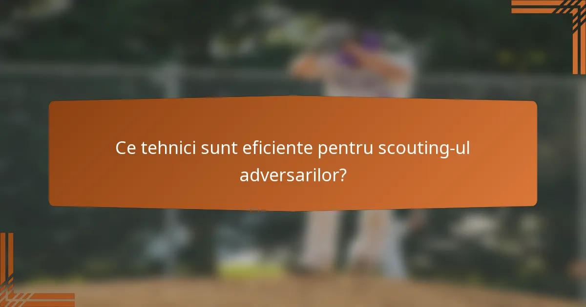 Ce tehnici sunt eficiente pentru scouting-ul adversarilor?