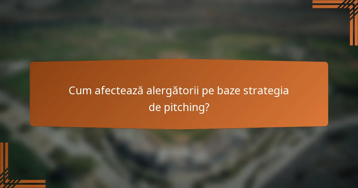 Cum afectează alergătorii pe baze strategia de pitching?
