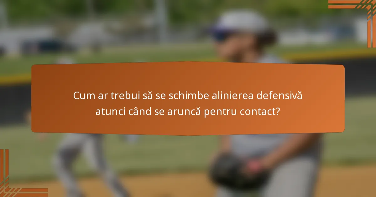 Cum ar trebui să se schimbe alinierea defensivă atunci când se aruncă pentru contact?