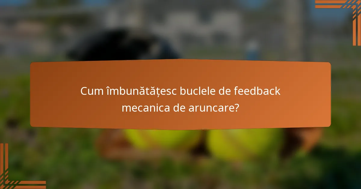 Cum îmbunătățesc buclele de feedback mecanica de aruncare?