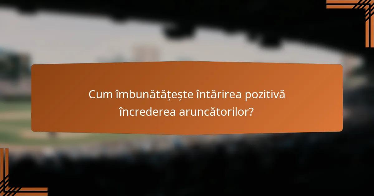 Cum îmbunătățește întărirea pozitivă încrederea aruncătorilor?