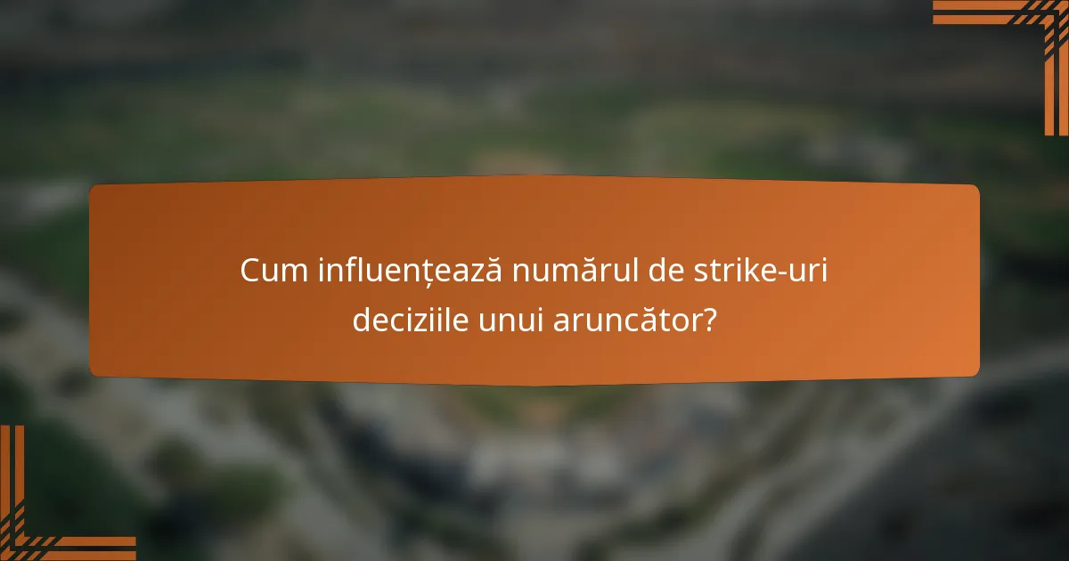 Cum influențează numărul de strike-uri deciziile unui aruncător?