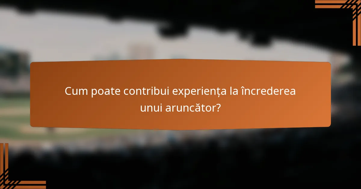 Cum poate contribui experiența la încrederea unui aruncător?