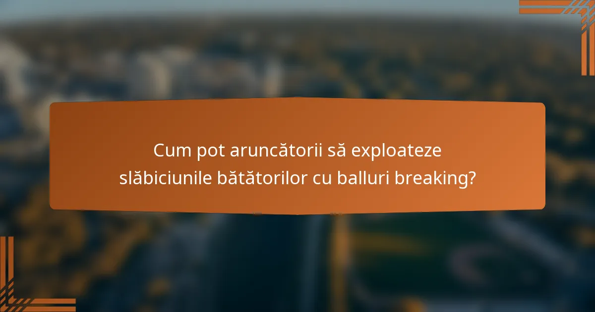 Cum pot aruncătorii să exploateze slăbiciunile bătătorilor cu balluri breaking?