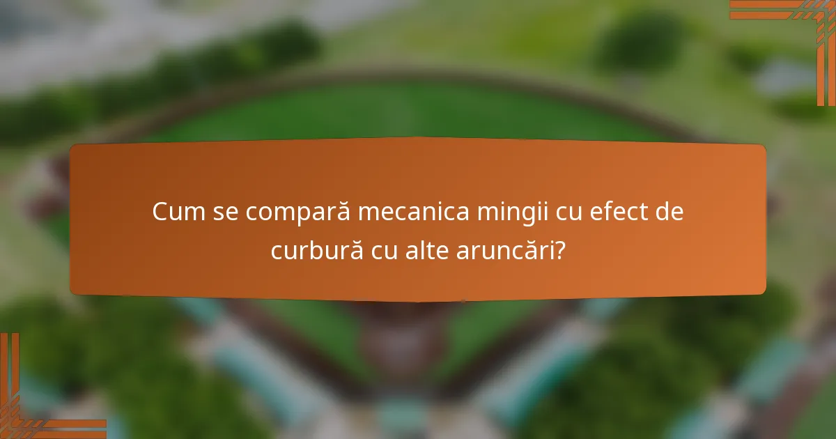 Cum se compară mecanica mingii cu efect de curbură cu alte aruncări?