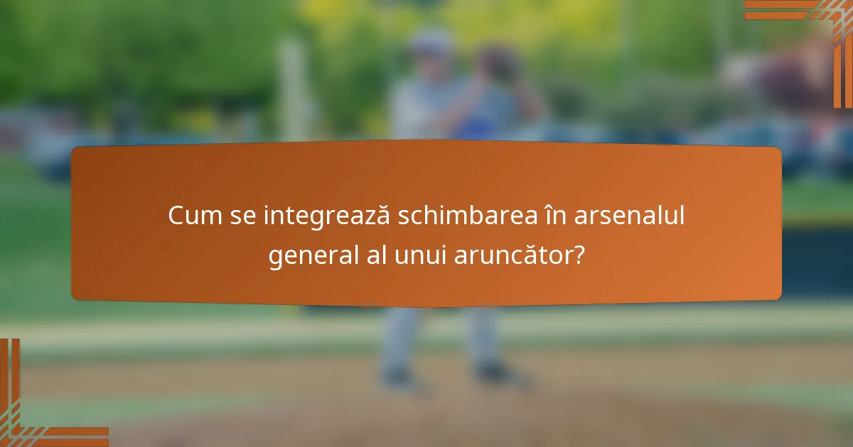 Cum se integrează schimbarea în arsenalul general al unui aruncător?