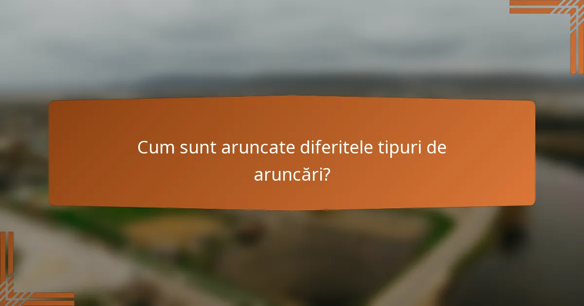 Cum sunt aruncate diferitele tipuri de aruncări?