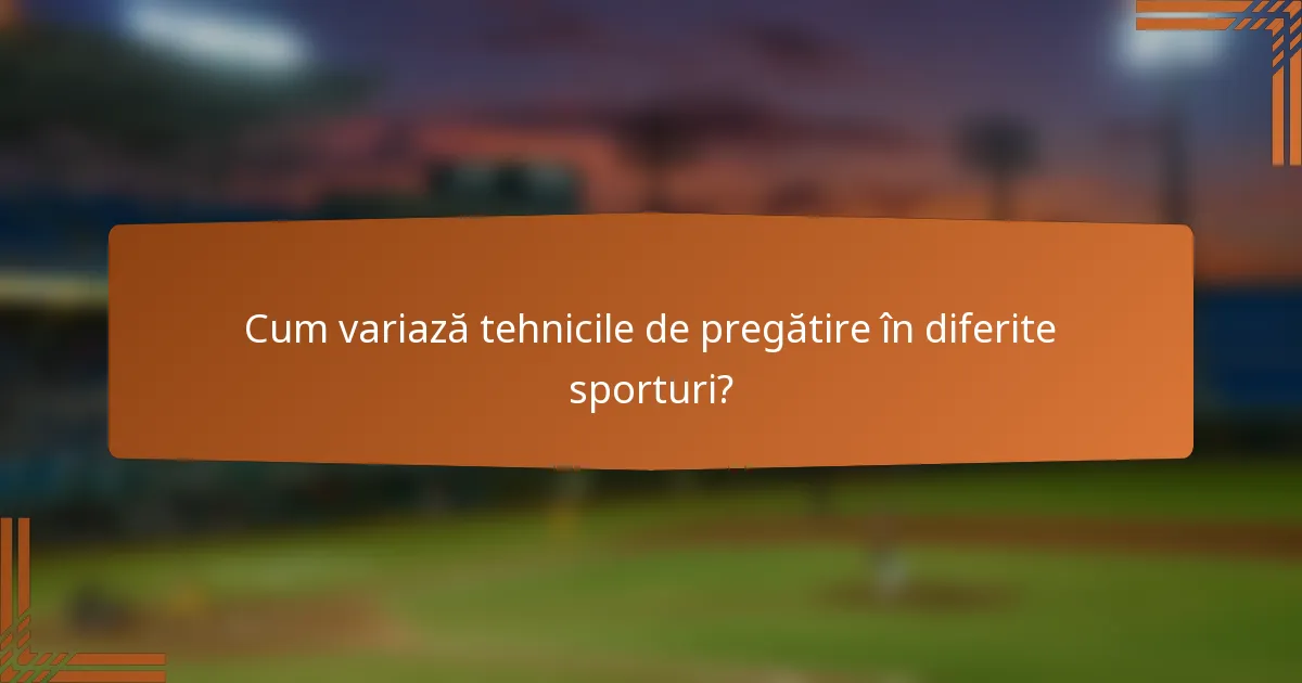 Cum variază tehnicile de pregătire în diferite sporturi?